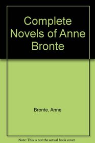 Complete Novels of Anne Bronte (Collins Classics)
