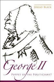 George II: Puppet of the Politicians? (Exeter Studies in History)