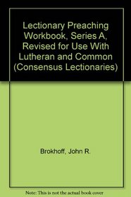 Lectionary Preaching Workbook, Series A, Revised for Use With Lutheran and Common (Consensus Lectionaries)
