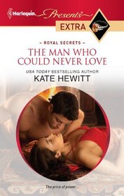 The Man Who Could Never Love (Royal Secrets) (Harlequin Presents Extra, No 153)