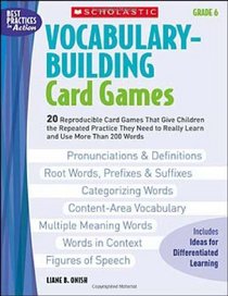 Vocabulary-Building Card Games: Grade 6: 20 Reproducible Card Games That Give Children the Repeated Practice They Need to Really Learn and Use More Than 200 Words (Best Practices in Action)
