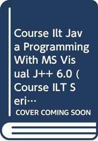 Course ILT: Java Programming with MS Visual J++ 6.0
