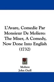L'Avare, Comedie Par Monsieur De Moliere: The Miser, A Comedy, Now Done Into English (1732)