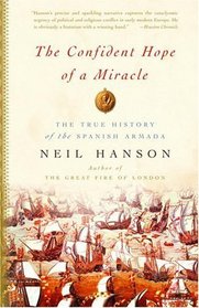 The Confident Hope of a Miracle : The True Story of the Spanish Armada
