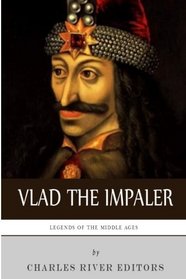 Legends of the Middle Ages: The Life and Legacy of Vlad the Impaler