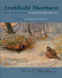 Archibald Thorburn Artists and Illustrator: The Prints and Proofs 1889-1934 (Wildlife Art Series)