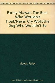 Farley Mowat: The Boat Who Wouldn't Float/Never Cry Wolf/the Dog Who Wouldn't Be