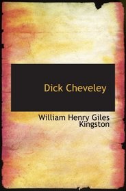 Dick Cheveley: His Adventures and Misadventures