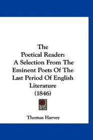 The Poetical Reader: A Selection From The Eminent Poets Of The Last Period Of English Literature (1846)