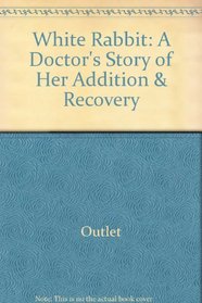 White Rabbit: A Doctor's Story of Her Addition & Recovery