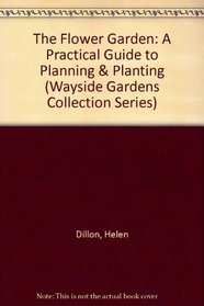 The Flower Garden: A Practical Guide to Planning & Planting (Wayside Gardens Collection Series)