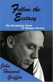 Follow the Ecstasy: The Hermitage Years of Thomas Merton