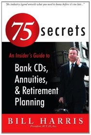 75 SECRETS An Insider's Guide to: Bank CDs, Annuities, and Retirement Planning: W.V.H., Inc. 10626 Falcon Rim Point San Diego, California, 92131