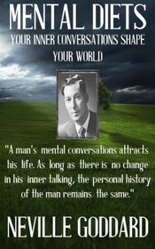 Neville Goddard: Mental Diets (How Your Inner Conversations Shape Your World) (Our Inner World ) (Volume 1)