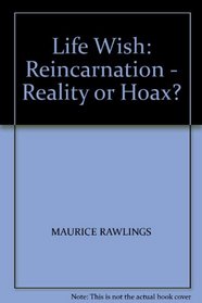 LIFE WISH: REINCARNATION - REALITY OR HOAX?