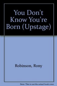 You Don't Know You're Born (Upstage)