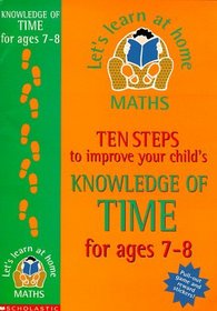 Ten Steps to Improve Your Child's Knowledge of Time: Age 7-8 (Let's Learn at Home: Maths)