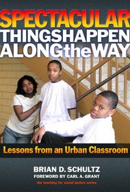 Spectacular Things Happen Along the Way: Lessons from an Urban Classroom (Teaching for Social Justice) (Teaching for Social Justice)