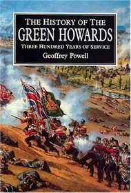 HISTORY OF THE GREEN HOWARDS,THE: Three Hundred Years of Service
