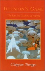 Illusion's Game : The Life and Teaching of Naropa (Dharma Ocean)