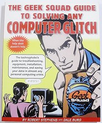 Geek Squad Guide to Solving Any Computer Glitc
