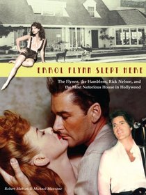 Errol Flynn Slept Here: The Flynns, the Hamblens, Rick Nelson, and the Most Notorious House in Hollywood