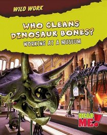 Who Cleans Dinosaur Bones?: Working at a Museum (Read Me: Wild Work)