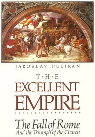 The Excellent Empire: The Fall of Rome and the Triumph of the Church