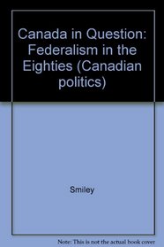 Canada in Question: Federalism in the Eighties (McGraw-Hill Ryerson series in Canadian politics)