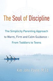 The Soul of Discipline: The Simplicity Parenting Approach to Warm, Firm, and Calm Guidance- From Toddlers to Teens