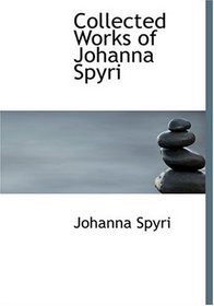 Collected Works of Johanna Spyri (Large Print Edition)