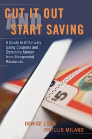 Cut it Out and Start Saving: A Guide to Effectively Using Coupons and Obtaining Money from Unexpected Resources