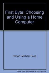 First Byte : Choosing and Using a Home Computer