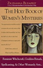 The Holy Book of Women's Mysteries: Feminist Witchcraft, Goddess Rituals, Spellcasting, and Other Womanly Arts.../Complete in One Volume