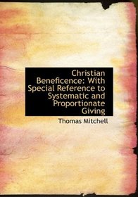 Christian Beneficence: With Special Reference to Systematic and Proportionate Giving