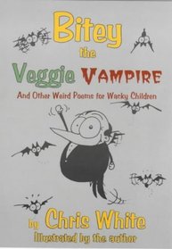 Bitey, the Veggie Vampire: Weird Poems for Wacky Children