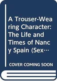 A Trouser-Wearing Character: The Life and Times of Nancy Spain (Sexual Politics)