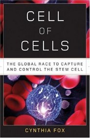 Cell of Cells: The Global Race to Capture and Control the Stem Cell