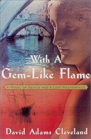 With a Gem-Like Flame: A Novel of Venice and a Lost Masterpiece