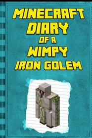 Minecraft Diary: of a Minecraft Iron Golem: Legendary Minecraft Diary. An Unnoficial Minecraft Adventure Books for Kids (Minecraft Diary of a Wimpy, Books For Kids Ages 4-6, 6-8, 9-12)