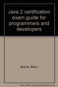 Java 2 certification exam guide for programmers and developers