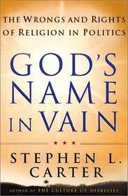 God's Name in Vain: The Wrongs and Rights of Religion in Politics