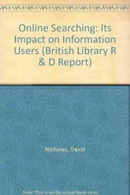 Online Searching: Its Impact on Information Users (British Library R & D Report, 5944)