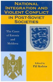 National Integration and Violent Conflict in Post-Soviet Societies: The Cases of Estonia and Moldova