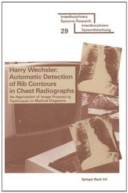 Automatic Detection of Rib Contours in Chest Radiographs: APPLICATION OF IMAGE Processing techniques in medical diagn. (Interdisciplinary systems research ; 29)