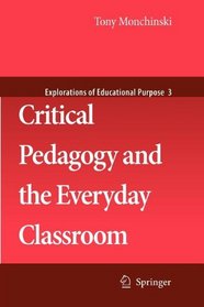 Critical Pedagogy and the Everyday Classroom (Explorations of Educational Purpose)