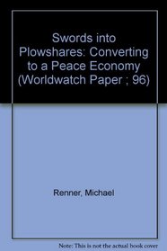 Swords into Plowshares: Converting to a Peace Economy (Worldwatch Paper ; 96)