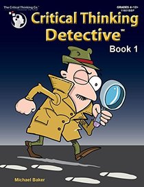 Critical Thinking Detective Book 1 - Fun Mysteries to Guide Decision-Making (Grades 4-12+)