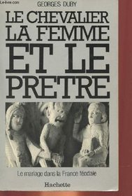 Le chevalier, la femme et le prtre: Le mariage dans la France fodale (La Force des ides)