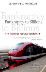Bankruptcy to Billions: How the Indian Railways Transformed (Oxford India Paperbacks)